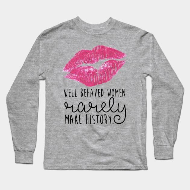 well behaved women rarely make history Long Sleeve T-Shirt by fahimahsarebel